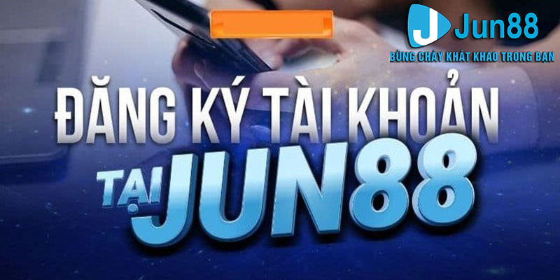 Đăng Kí Jun88 - Cẩm Nang Đăng Ký Tài Khoản An Toàn